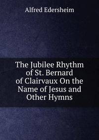 The Jubilee Rhythm of St. Bernard of Clairvaux On the Name of Jesus and Other Hymns