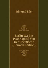 Berlin W.: Ein Paar Kapitel Von Der Oberflache (German Edition)