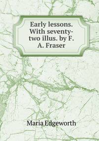 Early lessons. With seventy-two illus. by F.A. Fraser
