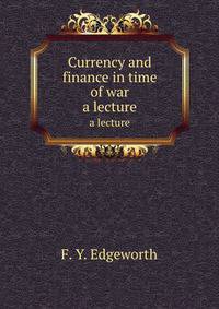 Currency and finance in time of war. a lecture