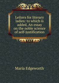 Letters for literary ladies: to which is added, An essay on the noble science of self-justification