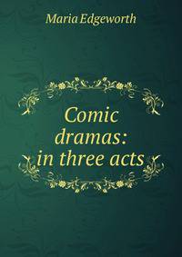 Comic dramas: in three acts