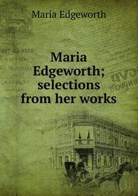 Maria Edgeworth; selections from her works
