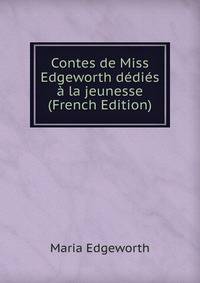 Contes de Miss Edgeworth dedies a la jeunesse (French Edition)