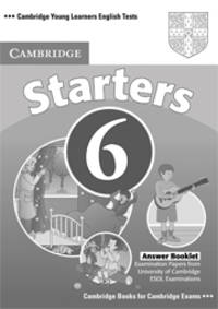 Cambridge Young Learners English Tests. Starters 6. Answer Booklet; Examination papers from University of Cambridge ESOL Examinations