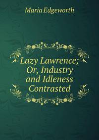 Lazy Lawrence; Or, Industry and Idleness Contrasted