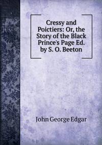 Cressy and Poictiers: Or, the Story of the Black Prince's Page Ed. by S. O. Beeton.