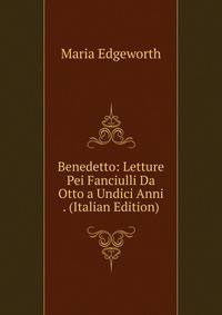 Benedetto: Letture Pei Fanciulli Da Otto a Undici Anni . (Italian Edition)