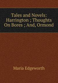 Tales and Novels: Harrington ; Thoughts On Bores ; And, Ormond
