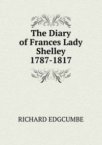 The Diary of Frances Lady Shelley 1787-1817