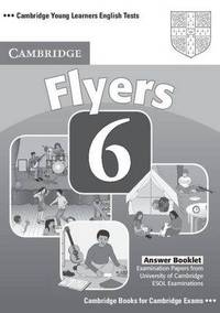 Cambridge Young Learners English Tests. Flyers 6. Answer Booklet; Examination Papers from University of Cambridge ESOL Examinations