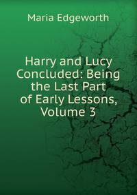 Harry and Lucy Concluded: Being the Last Part of Early Lessons, Volume 3