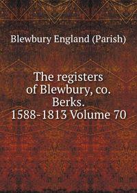 The registers of Blewbury, co. Berks. 1588-1813 Volume 70