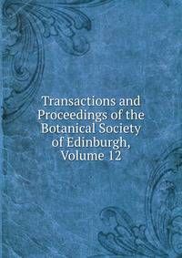 Transactions and Proceedings of the Botanical Society of Edinburgh, Volume 12