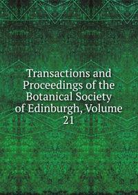 Transactions and Proceedings of the Botanical Society of Edinburgh, Volume 21