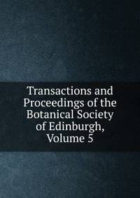 Transactions and Proceedings of the Botanical Society of Edinburgh, Volume 5