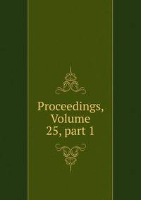 Proceedings, Volume 25, part 1