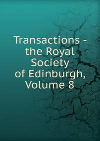 Transactions - the Royal Society of Edinburgh, Volume 8