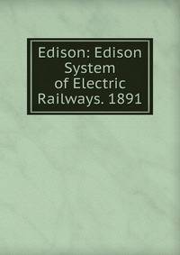 Edison: Edison System of Electric Railways. 1891