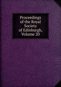 Proceedings of the Royal Society of Edinburgh, Volume 20