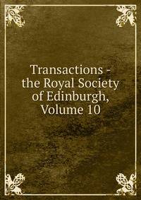 Transactions - the Royal Society of Edinburgh, Volume 10