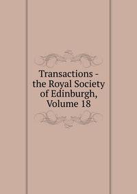 Transactions - the Royal Society of Edinburgh, Volume 18