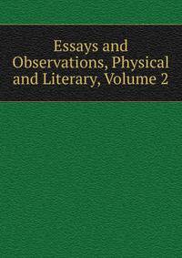Essays and Observations, Physical and Literary, Volume 2