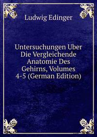 Untersuchungen Uber Die Vergleichende Anatomie Des Gehirns, Volumes 4-5 (German Edition)
