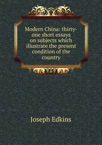 Modern China: thirty-one short essays on subjects which illustrate the present condition of the country