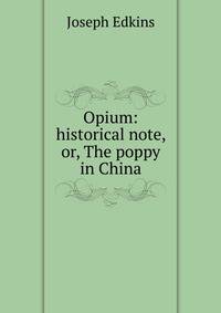 Opium: historical note, or, The poppy in China