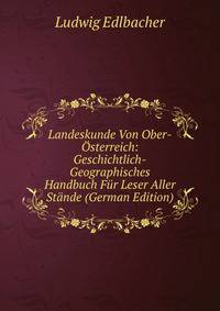 Landeskunde Von Ober-Osterreich: Geschichtlich-Geographisches Handbuch Fur Leser Aller Stande (German Edition)