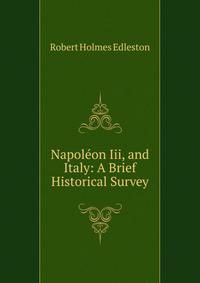 Napoleon Iii, and Italy: A Brief Historical Survey
