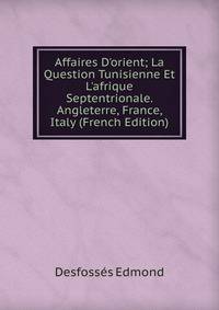 Affaires D'orient; La Question Tunisienne Et L'afrique Septentrionale. Angleterre, France, Italy (French Edition)