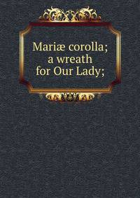Mari? corolla; a wreath for Our Lady;