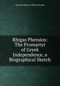 Rhigas Pheraios: The Promartyr of Greek Independence, a Biographical Sketch