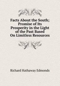 Facts About the South; Promise of Its Prosperity in the Light of the Past Based On Limitless Resources