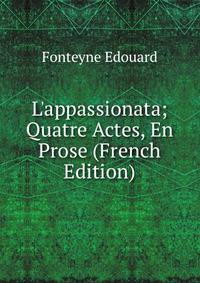 L'appassionata; Quatre Actes, En Prose (French Edition)