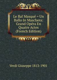 Le Bal Masque = Un Ballo In Maschera: Grand Opera En Quatre Actes (French Edition)