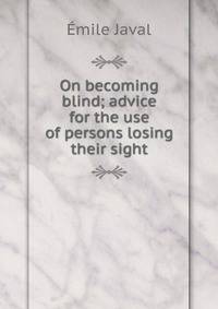 On becoming blind; advice for the use of persons losing their sight