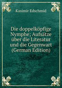 Die doppelkopfige Nymphe; Aufsatze uber die Literatur und die Gegenwart (German Edition)