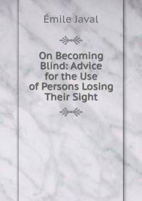 On Becoming Blind: Advice for the Use of Persons Losing Their Sight