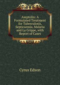 Aseptolin: A Formulated Treatment for Tuberculosis, Septicaemia, Malaria and La Grippe, with Report of Cases
