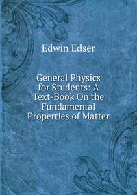 General Physics for Students: A Text-Book On the Fundamental Properties of Matter