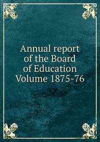 Annual report of the Board of Education Volume 1875-76