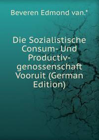 Die Sozialistische Consum- Und Productiv-genossenschaft Vooruit (German Edition)