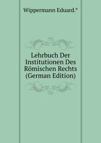 Lehrbuch Der Institutionen Des Romischen Rechts (German Edition)