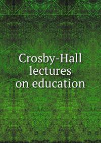 Crosby-Hall lectures on education