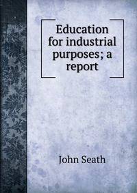 Education for industrial purposes; a report