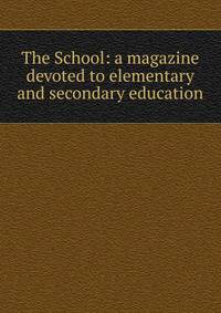 The School: a magazine devoted to elementary and secondary education