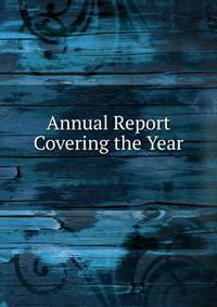 Annual Report Covering the Year .